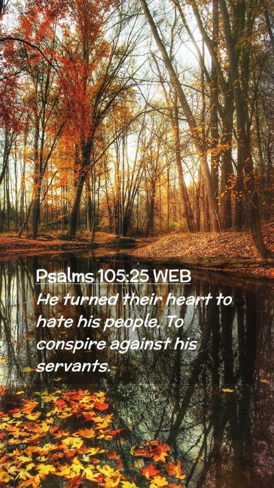 Picture 02 - Psalms 105:25 WEB Mobile Phone Wallpaper - He turned their heart to hate his people, To - Mobile Bible Verse Wallpaper