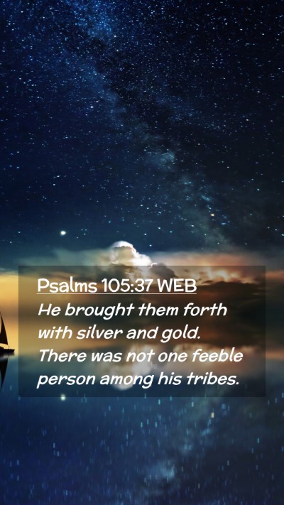 Picture 02 - Psalms 105:37 WEB Mobile Phone Wallpaper - He brought them forth with silver and gold. There - Mobile Bible Verse Wallpaper