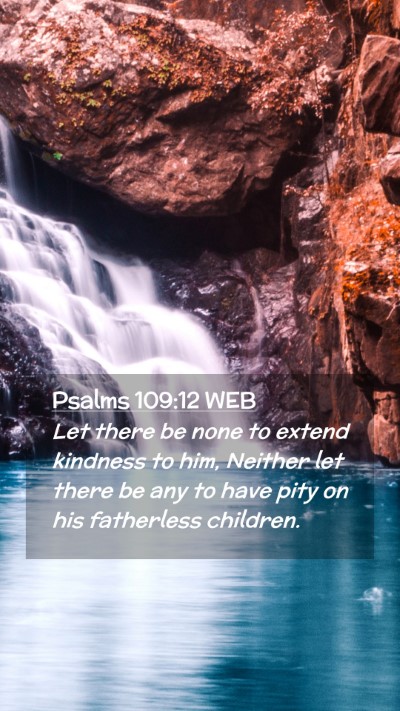Picture 02 - Psalms 109:12 WEB Mobile Phone Wallpaper - Let there be none to extend kindness to him, - Mobile Bible Verse Wallpaper