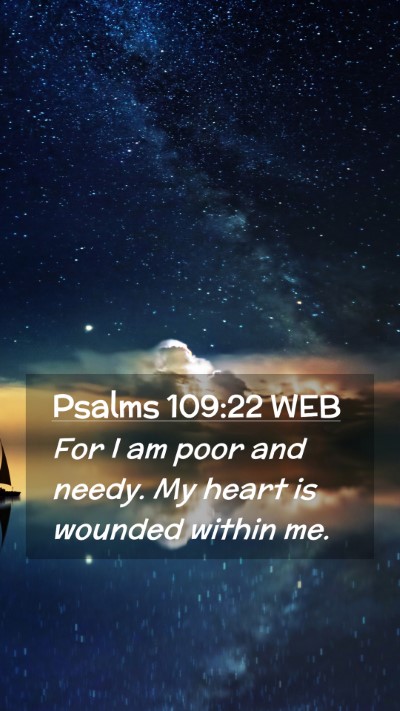 Picture 02 - Psalms 109:22 WEB Mobile Phone Wallpaper - For I am poor and needy. My heart is wounded - Mobile Bible Verse Wallpaper