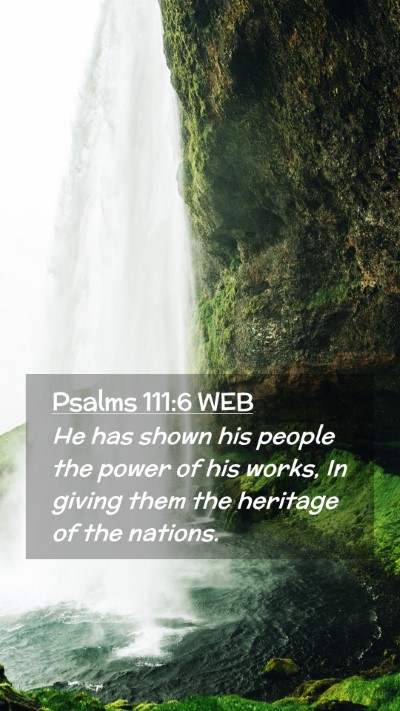 Picture 02 - Psalms 111:6 WEB Mobile Phone Wallpaper - He has shown his people the power of his works, - Mobile Bible Verse Wallpaper
