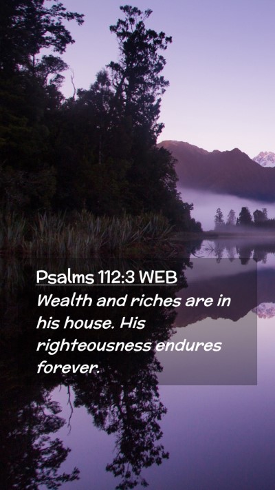 Picture 02 - Psalms 112:3 WEB Mobile Phone Wallpaper - Wealth and riches are in his house. His - Mobile Bible Verse Wallpaper