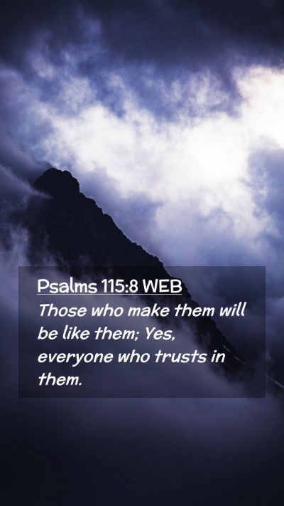 Picture 02 - Psalms 115:8 WEB Mobile Phone Wallpaper - Those who make them will be like them; Yes, - Mobile Bible Verse Wallpaper