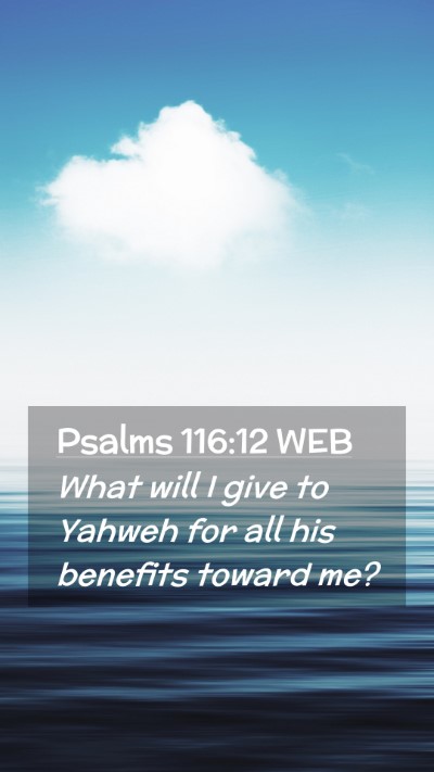 Picture 02 - Psalms 116:12 WEB Mobile Phone Wallpaper - What will I give to Yahweh for all his benefits - Mobile Bible Verse Wallpaper