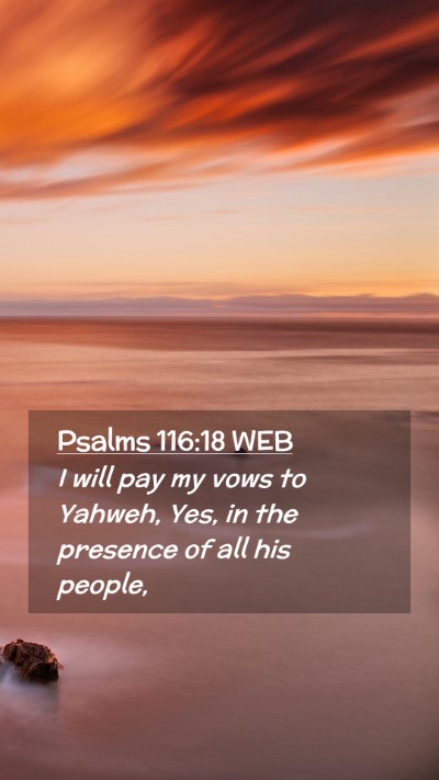 Picture 02 - Psalms 116:18 WEB Mobile Phone Wallpaper - I will pay my vows to Yahweh, Yes, in the - Mobile Bible Verse Wallpaper