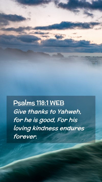 Picture 02 - Psalms 118:1 WEB Mobile Phone Wallpaper - Give thanks to Yahweh, for he is good, For his - Mobile Bible Verse Wallpaper