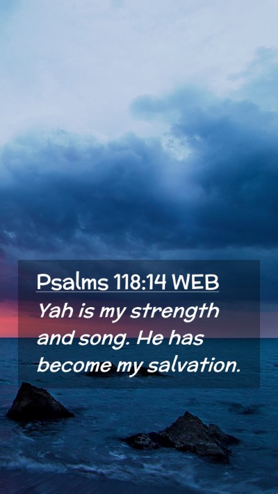 Picture 02 - Psalms 118:14 WEB Mobile Phone Wallpaper - Yah is my strength and song. He has become my - Mobile Bible Verse Wallpaper