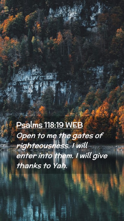 Picture 02 - Psalms 118:19 WEB Mobile Phone Wallpaper - Open to me the gates of righteousness. I will - Mobile Bible Verse Wallpaper