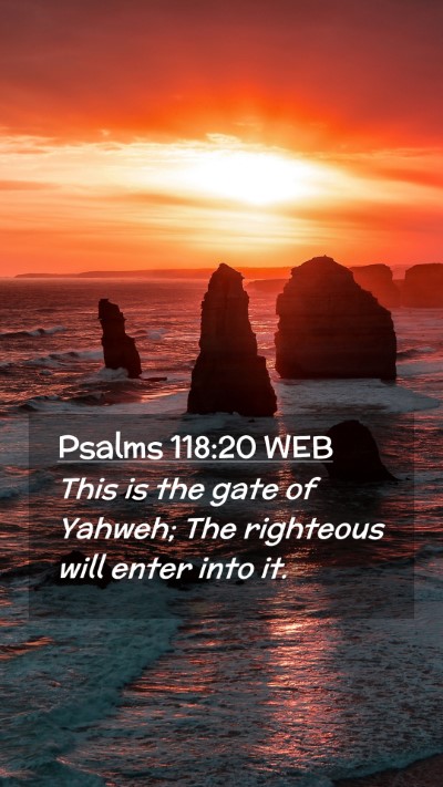 Picture 02 - Psalms 118:20 WEB Mobile Phone Wallpaper - This is the gate of Yahweh; The righteous will - Mobile Bible Verse Wallpaper