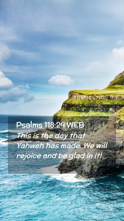 Picture 02 - Psalms 118:24 WEB Mobile Phone Wallpaper - This is the day that Yahweh has made. We will - Mobile Bible Verse Wallpaper