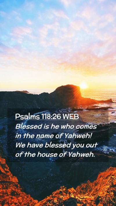 Picture 02 - Psalms 118:26 WEB Mobile Phone Wallpaper - Blessed is he who comes in the name of Yahweh! We - Mobile Bible Verse Wallpaper