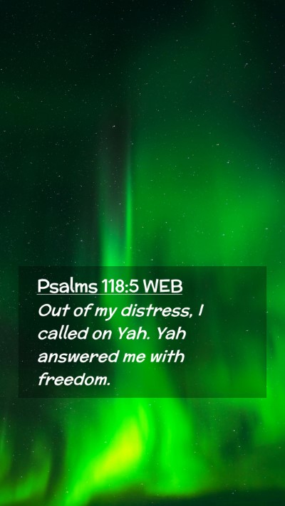 Picture 02 - Psalms 118:5 WEB Mobile Phone Wallpaper - Out of my distress, I called on Yah. Yah answered - Mobile Bible Verse Wallpaper
