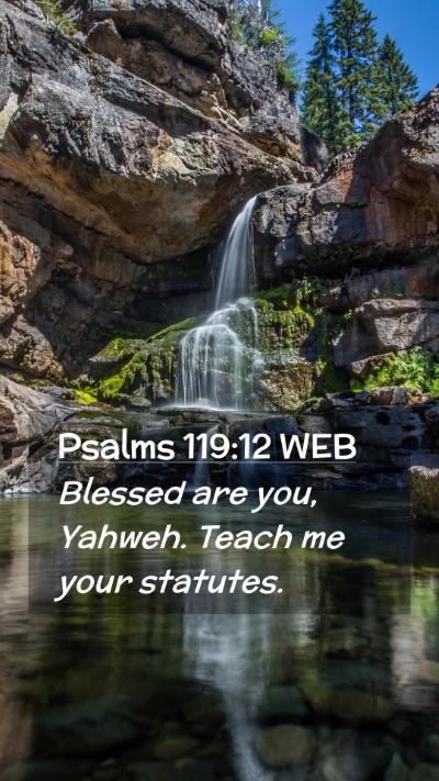 Picture 02 - Psalms 119:12 WEB Mobile Phone Wallpaper - Blessed are you, Yahweh. Teach me your - Mobile Bible Verse Wallpaper