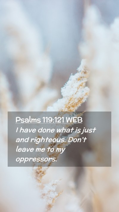 Picture 02 - Psalms 119:121 WEB Mobile Phone Wallpaper - I have done what is just and righteous. Don't - Mobile Bible Verse Wallpaper