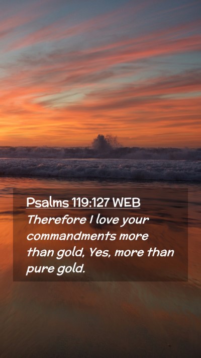 Picture 02 - Psalms 119:127 WEB Mobile Phone Wallpaper - Therefore I love your commandments more than - Mobile Bible Verse Wallpaper