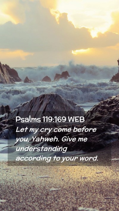 Picture 02 - Psalms 119:169 WEB Mobile Phone Wallpaper - Let my cry come before you, Yahweh. Give me - Mobile Bible Verse Wallpaper