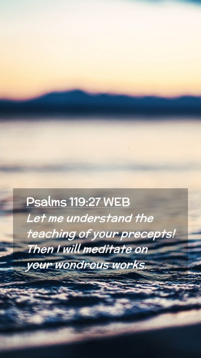 Picture 02 - Psalms 119:27 WEB Mobile Phone Wallpaper - Let me understand the teaching of your precepts! - Mobile Bible Verse Wallpaper