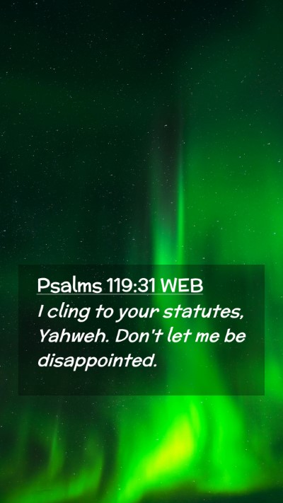 Picture 02 - Psalms 119:31 WEB Mobile Phone Wallpaper - I cling to your statutes, Yahweh. Don't let me be - Mobile Bible Verse Wallpaper