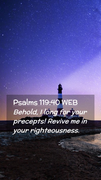 Picture 02 - Psalms 119:40 WEB Mobile Phone Wallpaper - Behold, I long for your precepts! Revive me in - Mobile Bible Verse Wallpaper