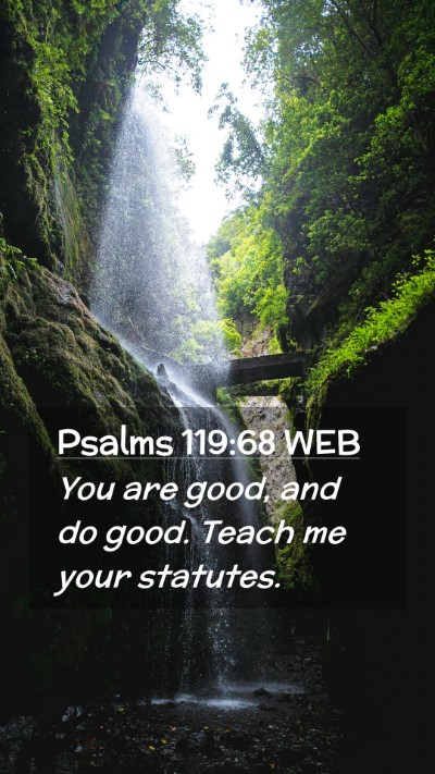 Picture 02 - Psalms 119:68 WEB Mobile Phone Wallpaper - You are good, and do good. Teach me your - Mobile Bible Verse Wallpaper