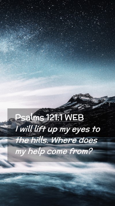 Picture 02 - Psalms 121:1 WEB Mobile Phone Wallpaper - I will lift up my eyes to the hills. Where does - Mobile Bible Verse Wallpaper