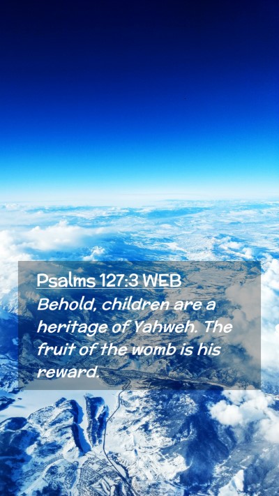 Picture 02 - Psalms 127:3 WEB Mobile Phone Wallpaper - Behold, children are a heritage of Yahweh. The - Mobile Bible Verse Wallpaper