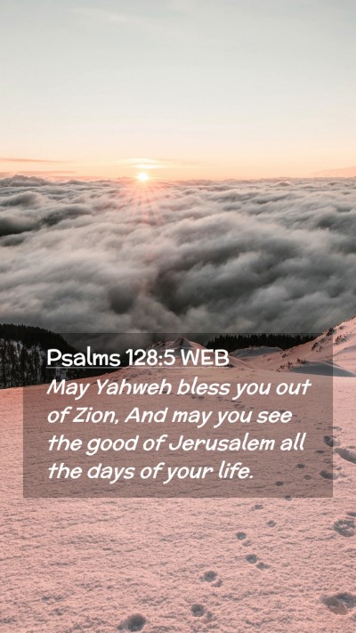 Picture 02 - Psalms 128:5 WEB Mobile Phone Wallpaper - May Yahweh bless you out of Zion, And may you see - Mobile Bible Verse Wallpaper