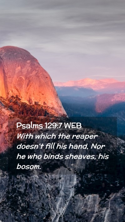 Picture 02 - Psalms 129:7 WEB Mobile Phone Wallpaper - With which the reaper doesn't fill his hand, Nor - Mobile Bible Verse Wallpaper