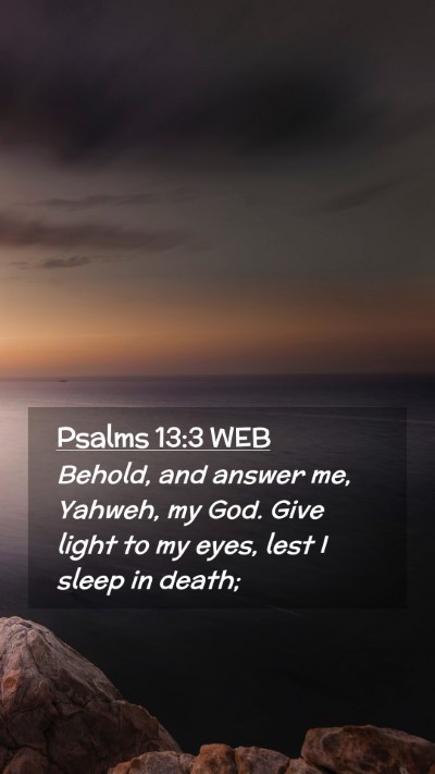 Picture 02 - Psalms 13:3 WEB Mobile Phone Wallpaper - Behold, and answer me, Yahweh, my God. Give light - Mobile Bible Verse Wallpaper