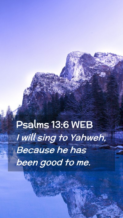 Picture 02 - Psalms 13:6 WEB Mobile Phone Wallpaper - I will sing to Yahweh, Because he has been good - Mobile Bible Verse Wallpaper