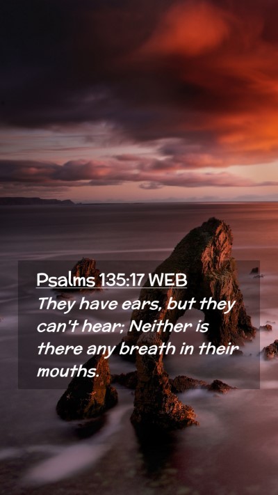 Picture 02 - Psalms 135:17 WEB Mobile Phone Wallpaper - They have ears, but they can't hear; Neither is - Mobile Bible Verse Wallpaper