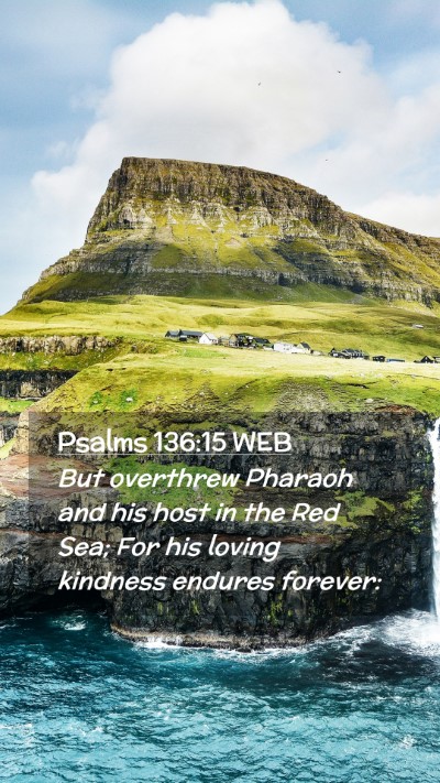 Picture 02 - Psalms 136:15 WEB Mobile Phone Wallpaper - But overthrew Pharaoh and his host in the Red - Mobile Bible Verse Wallpaper