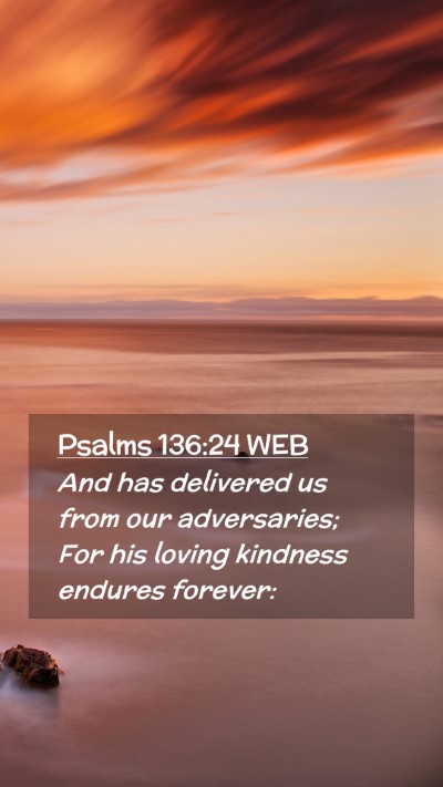 Picture 02 - Psalms 136:24 WEB Mobile Phone Wallpaper - And has delivered us from our adversaries; For - Mobile Bible Verse Wallpaper