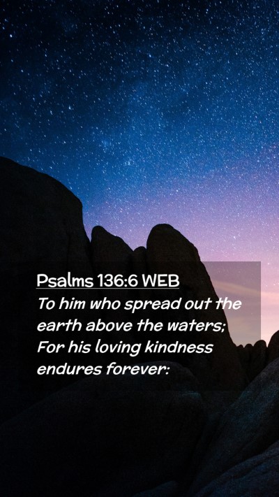 Picture 02 - Psalms 136:6 WEB Mobile Phone Wallpaper - To him who spread out the earth above the waters; - Mobile Bible Verse Wallpaper