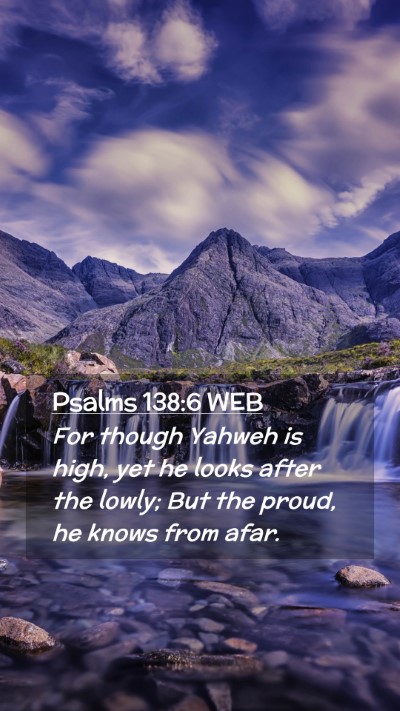 Picture 02 - Psalms 138:6 WEB Mobile Phone Wallpaper - For though Yahweh is high, yet he looks after the - Mobile Bible Verse Wallpaper