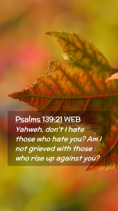 Picture 02 - Psalms 139:21 WEB Mobile Phone Wallpaper - Yahweh, don't I hate those who hate you? Am I not - Mobile Bible Verse Wallpaper