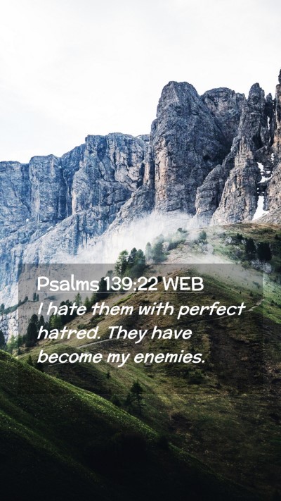 Picture 02 - Psalms 139:22 WEB Mobile Phone Wallpaper - I hate them with perfect hatred. They have become - Mobile Bible Verse Wallpaper