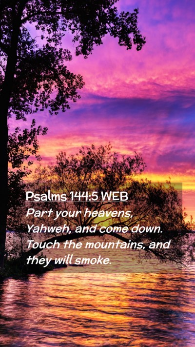 Picture 02 - Psalms 144:5 WEB Mobile Phone Wallpaper - Part your heavens, Yahweh, and come down. Touch - Mobile Bible Verse Wallpaper