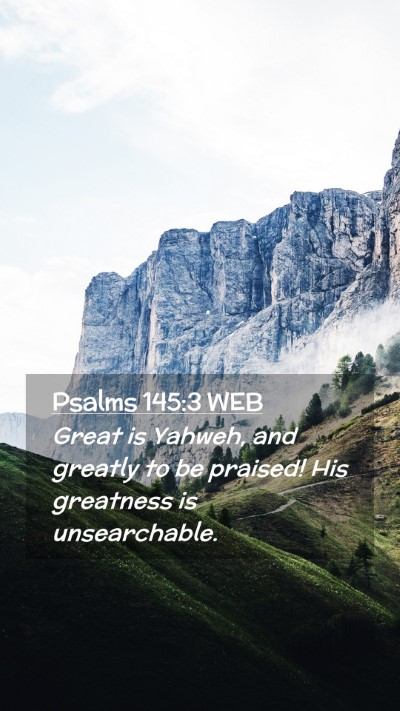 Picture 02 - Psalms 145:3 WEB Mobile Phone Wallpaper - Great is Yahweh, and greatly to be praised! His - Mobile Bible Verse Wallpaper