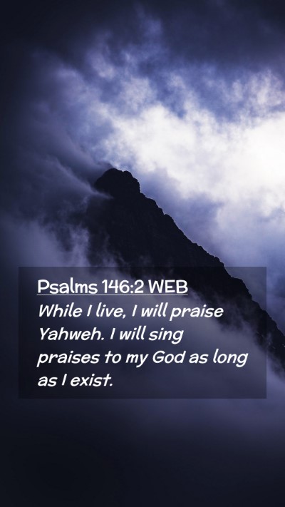 Picture 02 - Psalms 146:2 WEB Mobile Phone Wallpaper - While I live, I will praise Yahweh. I will sing - Mobile Bible Verse Wallpaper