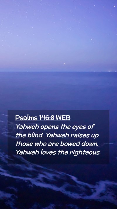 Picture 02 - Psalms 146:8 WEB Mobile Phone Wallpaper - Yahweh opens the eyes of the blind. Yahweh raises - Mobile Bible Verse Wallpaper