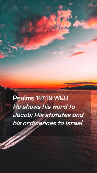 Picture 02 - Psalms 147:19 WEB Mobile Phone Wallpaper - He shows his word to Jacob; His statutes and his - Mobile Bible Verse Wallpaper