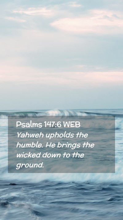 Picture 02 - Psalms 147:6 WEB Mobile Phone Wallpaper - Yahweh upholds the humble. He brings the wicked - Mobile Bible Verse Wallpaper