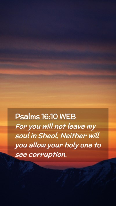 Picture 02 - Psalms 16:10 WEB Mobile Phone Wallpaper - For you will not leave my soul in Sheol, Neither - Mobile Bible Verse Wallpaper