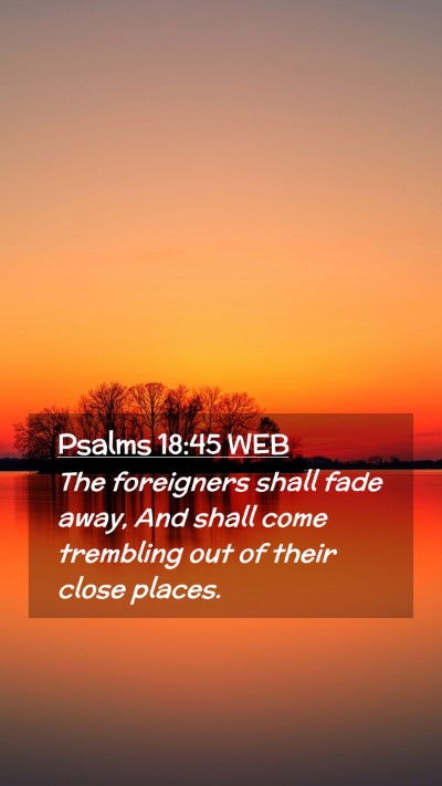 Picture 02 - Psalms 18:45 WEB Mobile Phone Wallpaper - The foreigners shall fade away, And shall come - Mobile Bible Verse Wallpaper