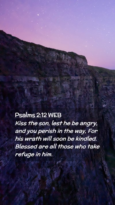 Picture 02 - Psalms 2:12 WEB Mobile Phone Wallpaper - Kiss the son, lest he be angry, and you perish in - Mobile Bible Verse Wallpaper