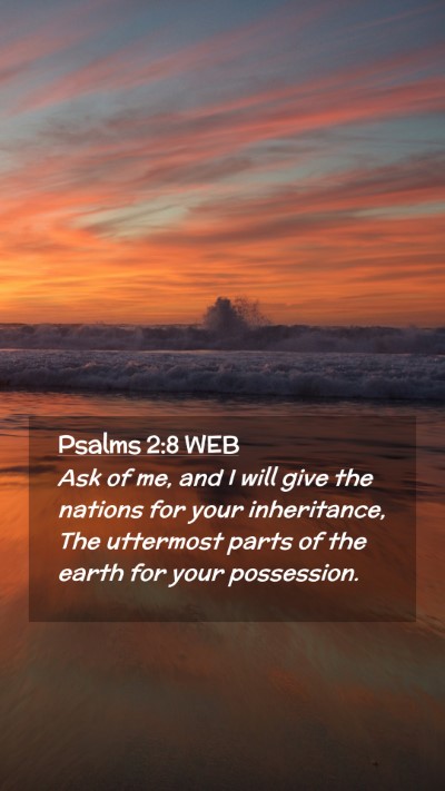 Picture 02 - Psalms 2:8 WEB Mobile Phone Wallpaper - Ask of me, and I will give the nations for your - Mobile Bible Verse Wallpaper