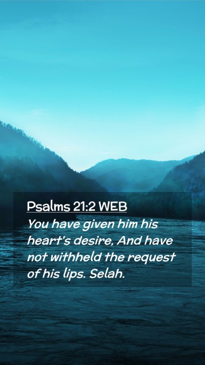 Picture 02 - Psalms 21:2 WEB Mobile Phone Wallpaper - You have given him his heart's desire, And have - Mobile Bible Verse Wallpaper