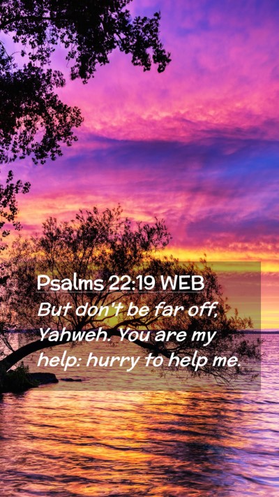 Picture 02 - Psalms 22:19 WEB Mobile Phone Wallpaper - But don't be far off, Yahweh. You are my help: - Mobile Bible Verse Wallpaper