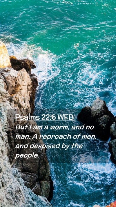 Picture 02 - Psalms 22:6 WEB Mobile Phone Wallpaper - But I am a worm, and no man; A reproach of men, - Mobile Bible Verse Wallpaper